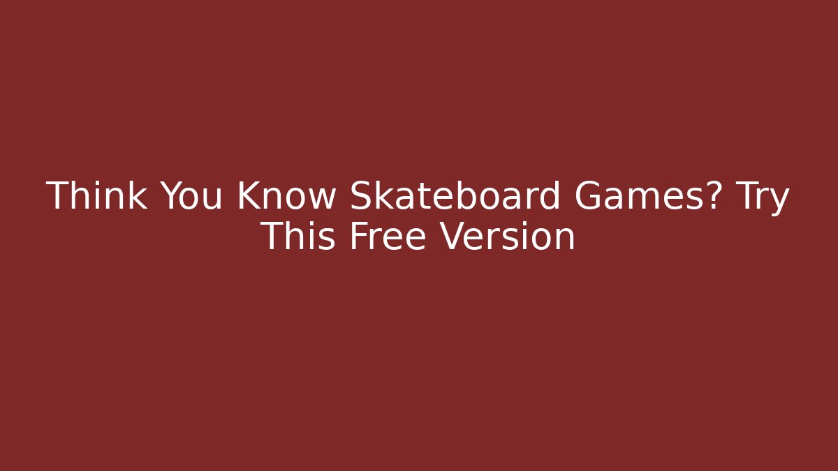 Think You Know Skateboard Games? Try This Free Version