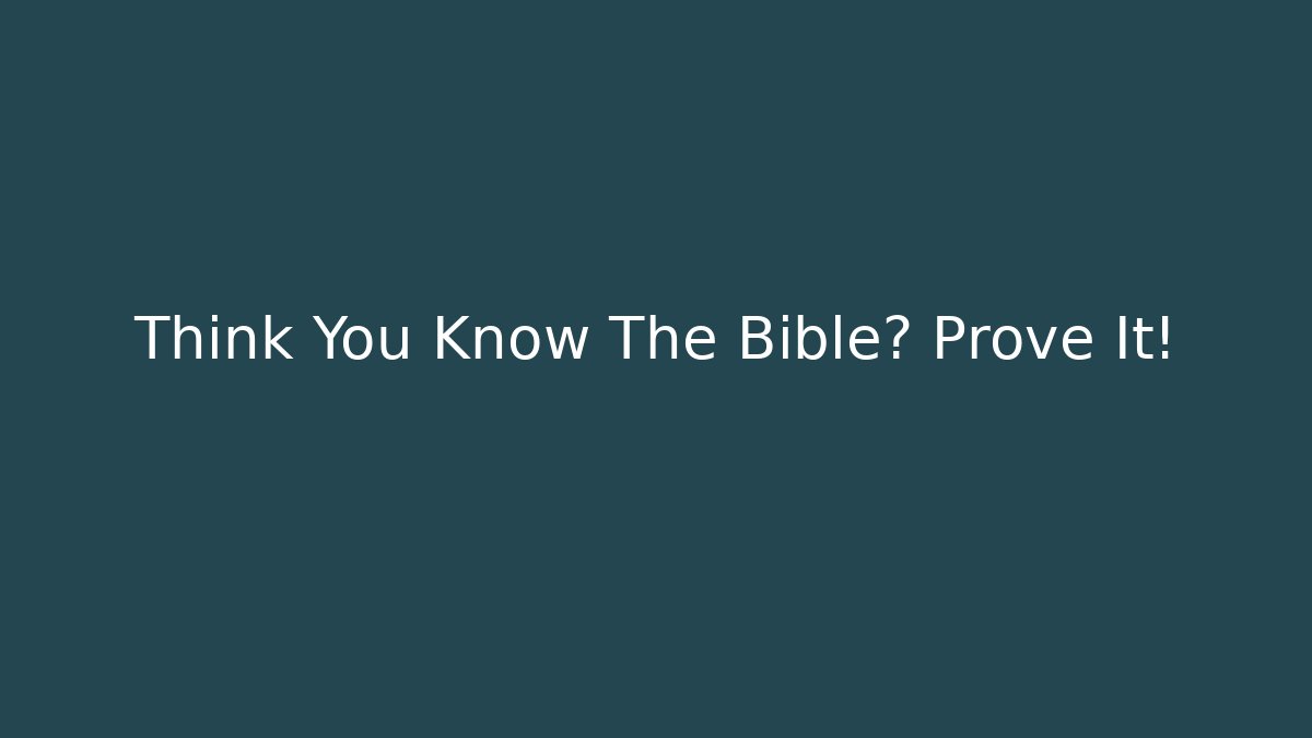 Think You Know The Bible? Prove It!