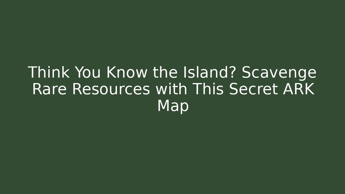 Think You Know the Island? Scavenge Rare Resources with This Secret ARK Map