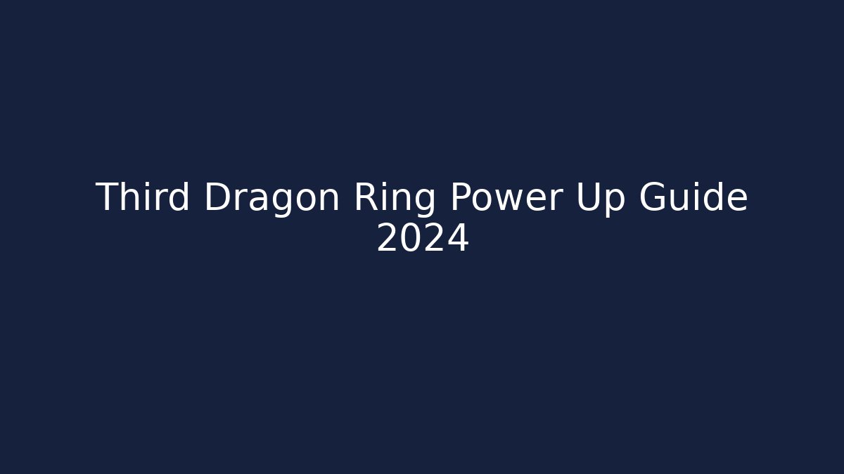 Third Dragon Ring Power Up Guide 2024