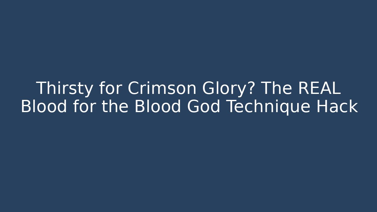 Thirsty for Crimson Glory? The REAL Blood for the Blood God Technique Hack