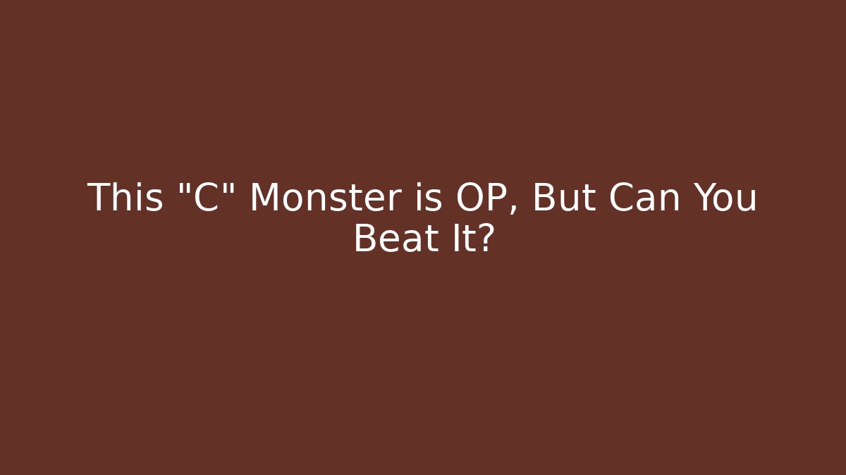 This "C" Monster is OP, But Can You Beat It?
