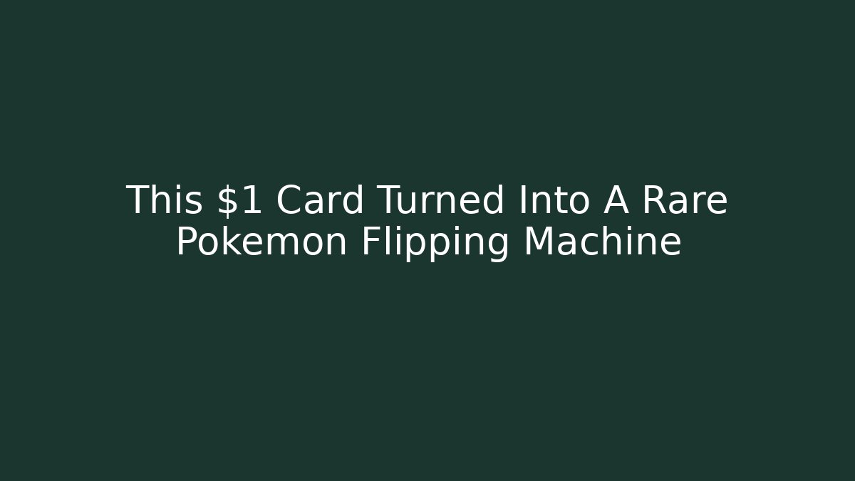 This $1 Card Turned Into A Rare Pokémon Flipping Machine