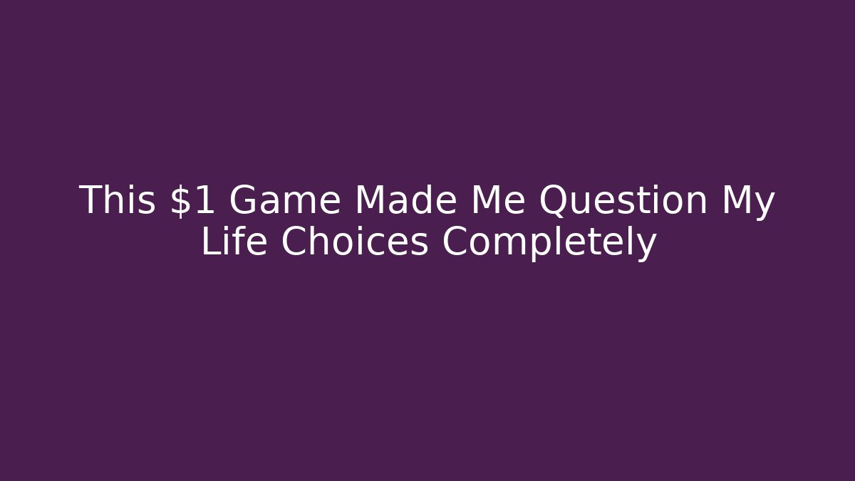 This $1 Game Made Me Question My Life Choices Completely