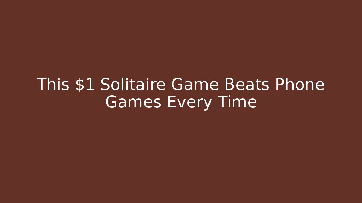 This $1 Solitaire Game Beats Phone Games Every Time