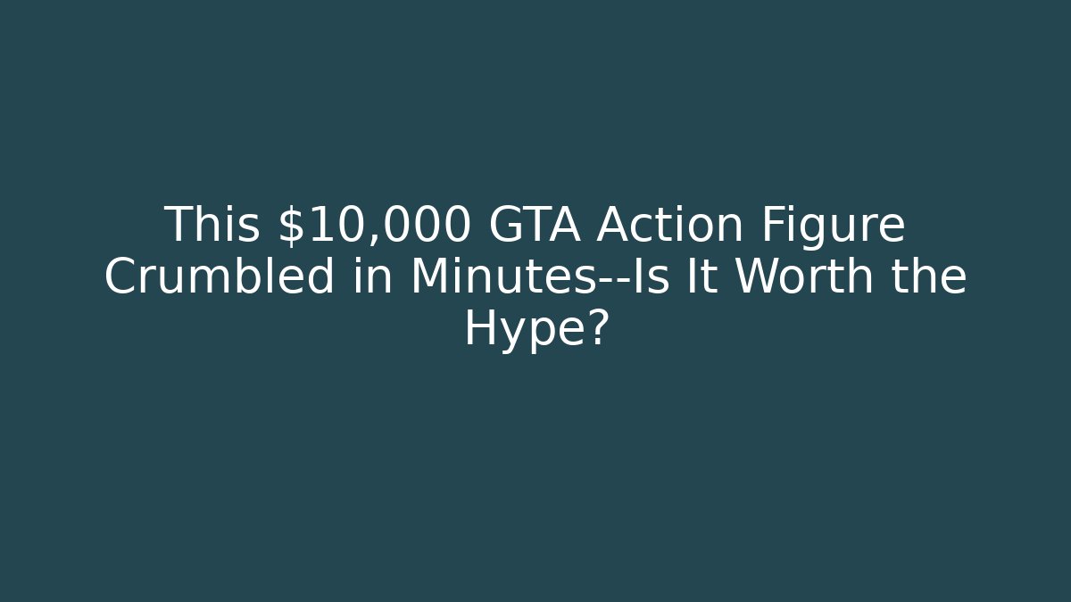 This $10,000 GTA Action Figure Crumbled in Minutes—Is It Worth the Hype?