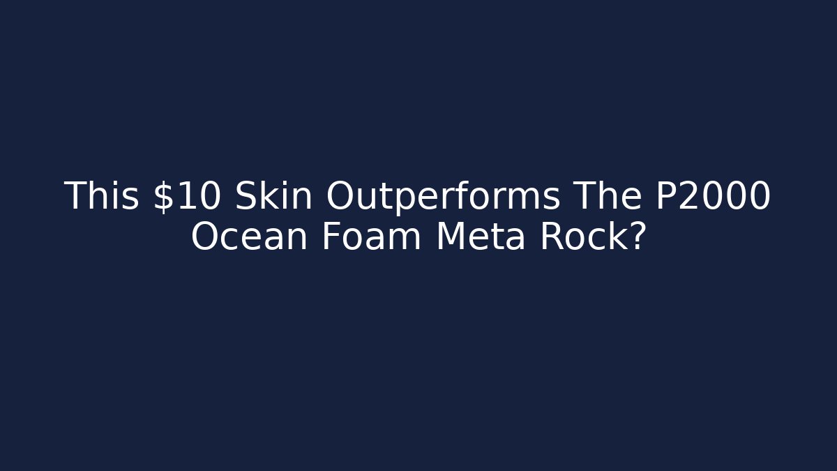 This $10 Skin Outperforms The P2000 Ocean Foam Meta Rock?