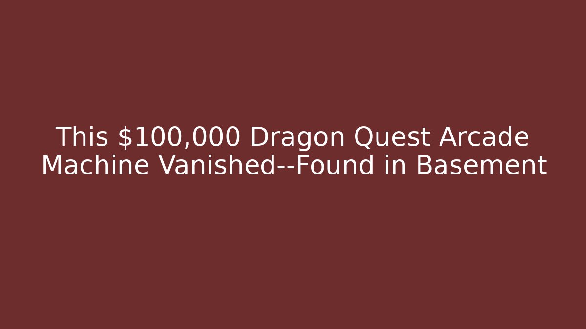 This $100,000 Dragon Quest Arcade Machine Vanished—Found in Basement