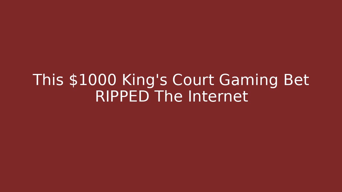 This $1000 King's Court Gaming Bet RIPPED The Internet