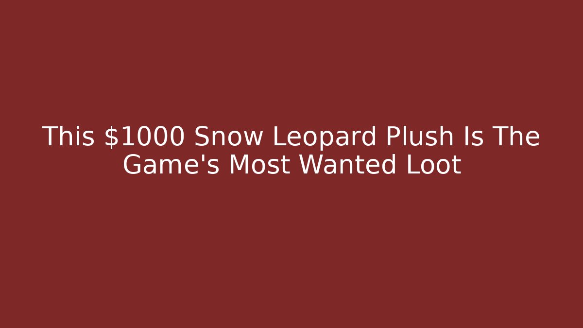 This $1000 Snow Leopard Plush Is The Game's Most Wanted Loot