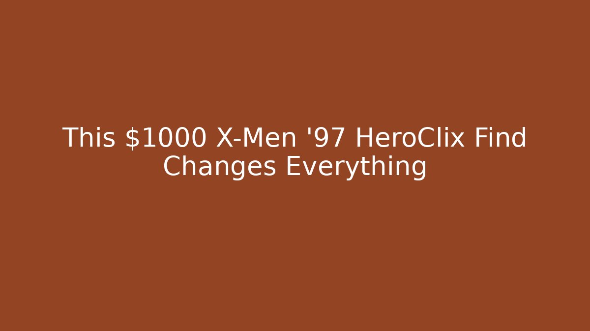 This $1000 X-Men '97 HeroClix Find Changes Everything