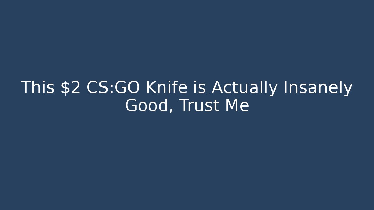 This $2 CS:GO Knife is Actually Insanely Good, Trust Me