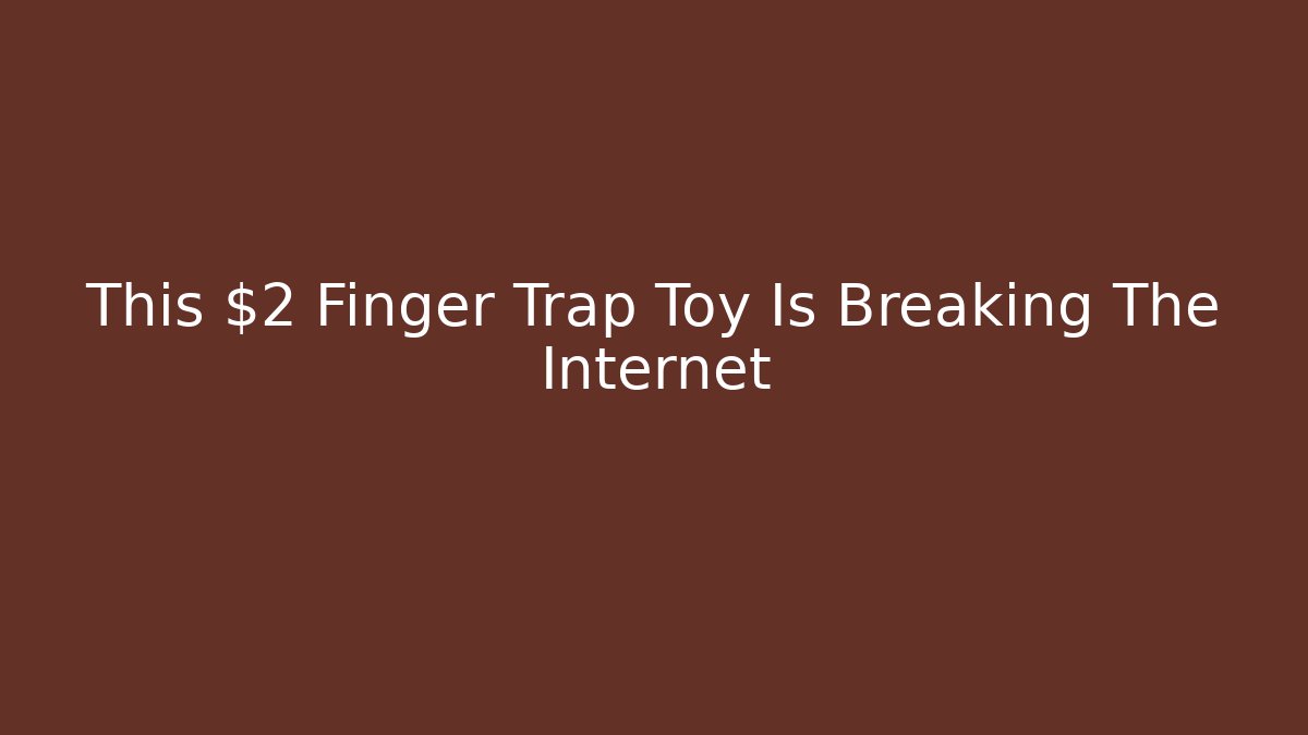 This $2 Finger Trap Toy Is Breaking The Internet