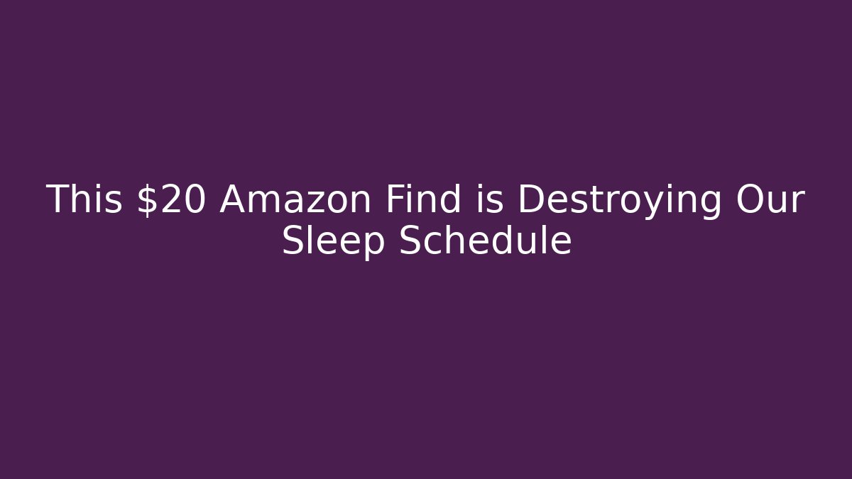 This $20 Amazon Find is Destroying Our Sleep Schedule - Vintage E-Juice