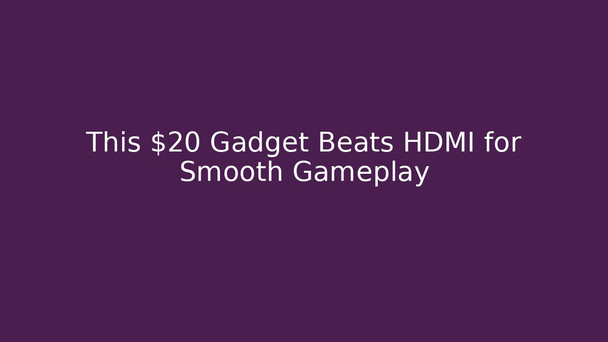 This $20 Gadget Beats HDMI for Smooth Gameplay