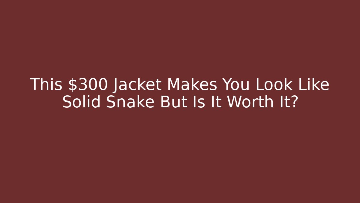 This $300 Jacket Makes You Look Like Solid Snake But Is It Worth It?