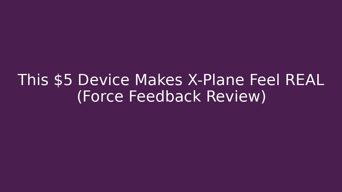 This $5 Device Makes X-Plane Feel REAL (Force Feedback Review)