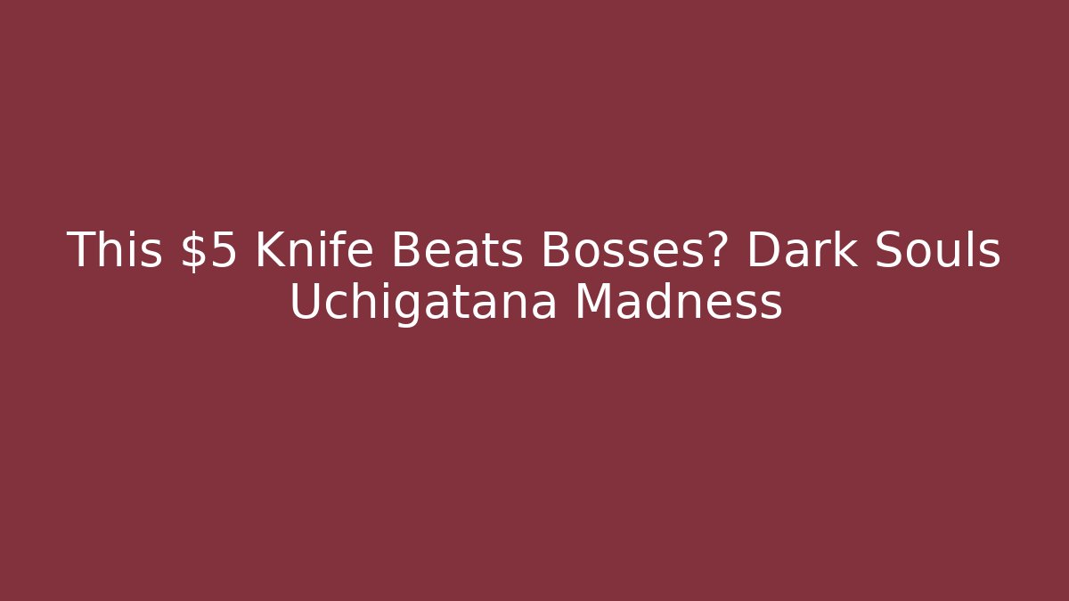 This $5 Knife Beats Bosses? Dark Souls Uchigatana Madness
