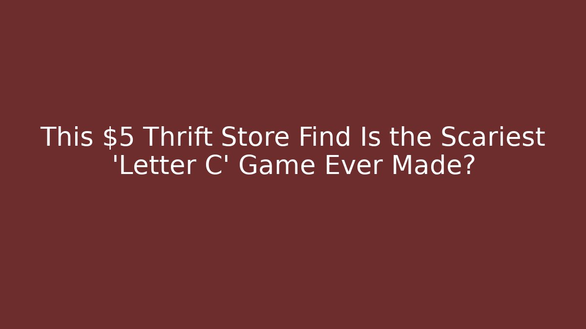 This $5 Thrift Store Find Is the Scariest 'Letter C' Game Ever Made?