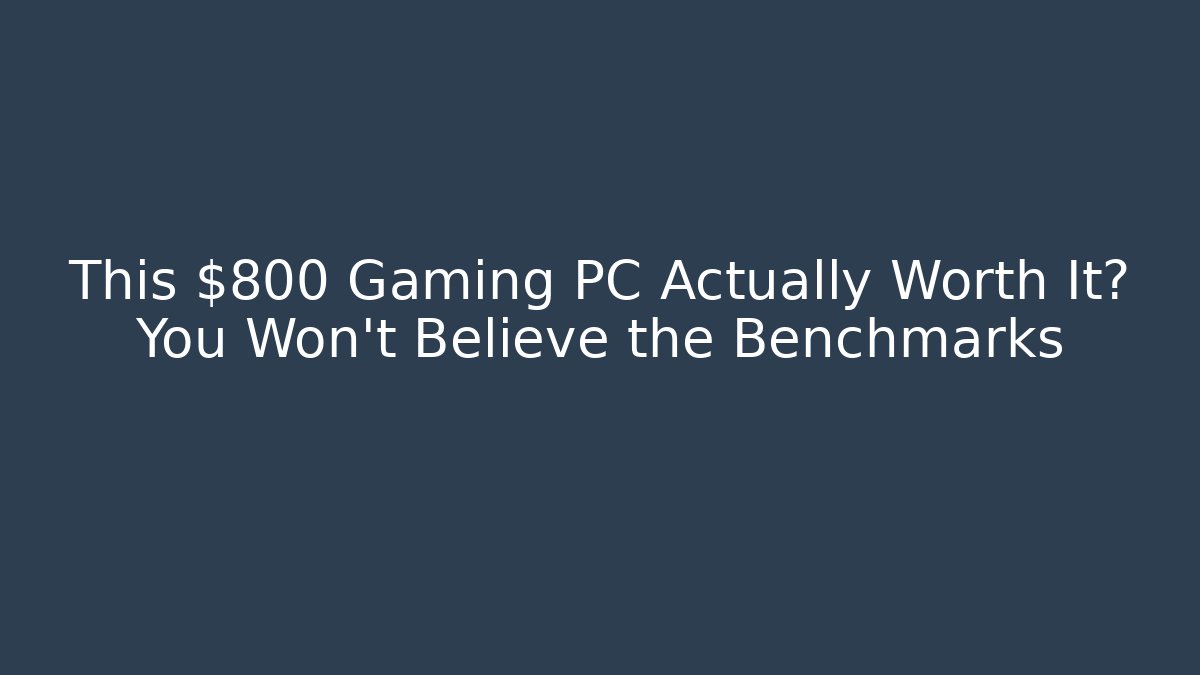 This $800 Gaming PC Actually Worth It? You Won’t Believe the Benchmarks