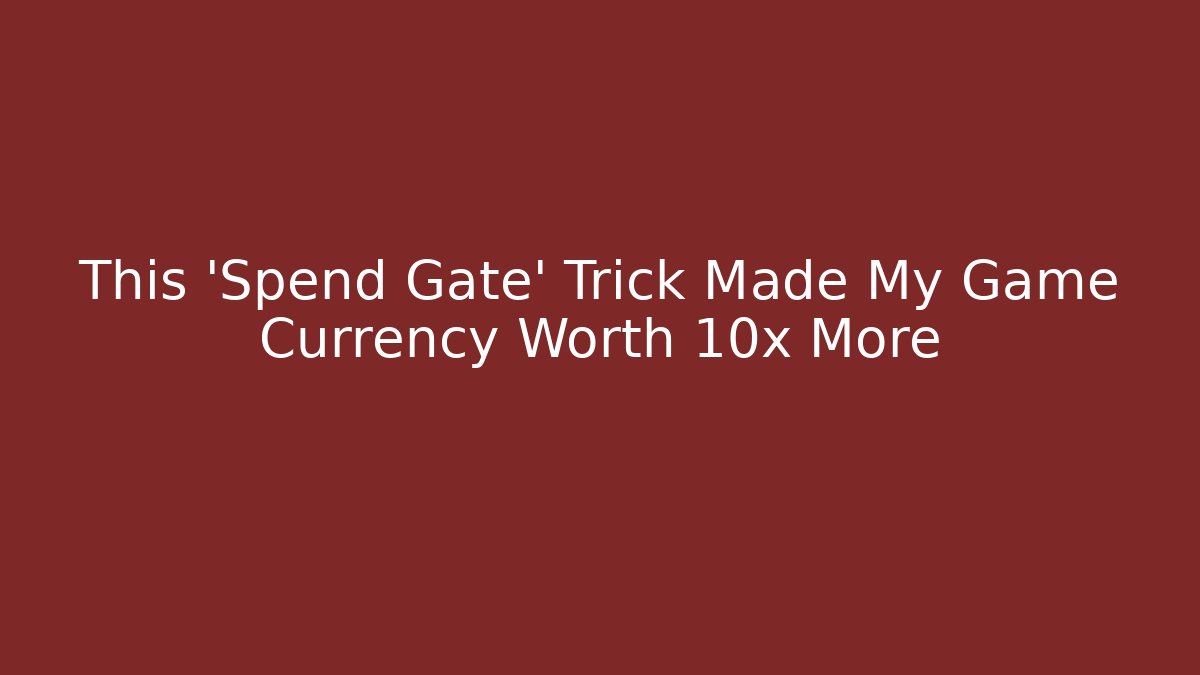 This 'Spend Gate' Trick Made My Game Currency Worth 10x More