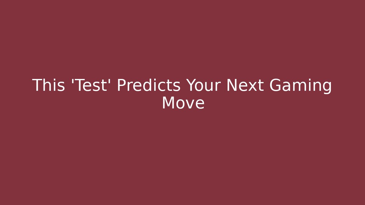 This 'Test' Predicts Your Next Gaming Move