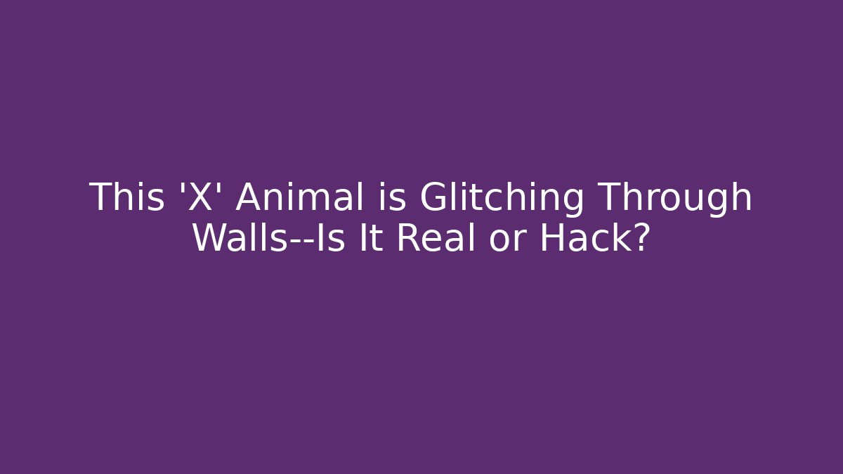 This 'X' Animal is Glitching Through Walls—Is It Real or Hack? - Vintage E-Juice