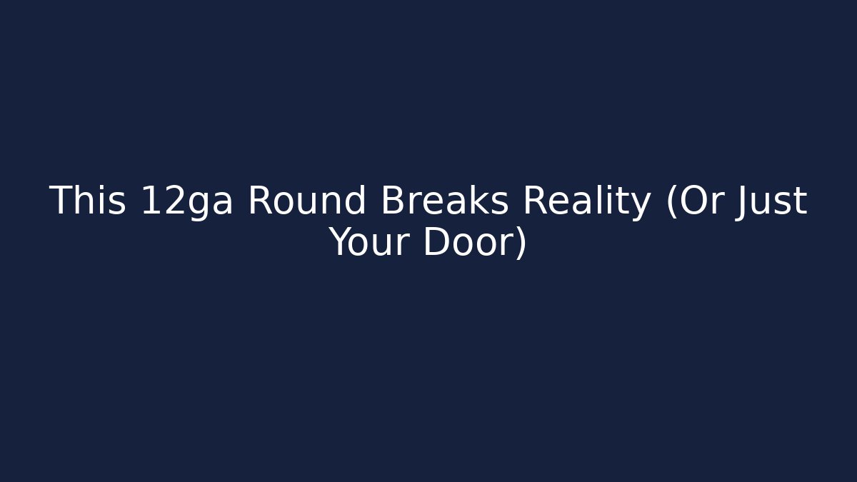 This 12ga Round Breaks Reality (Or Just Your Door)