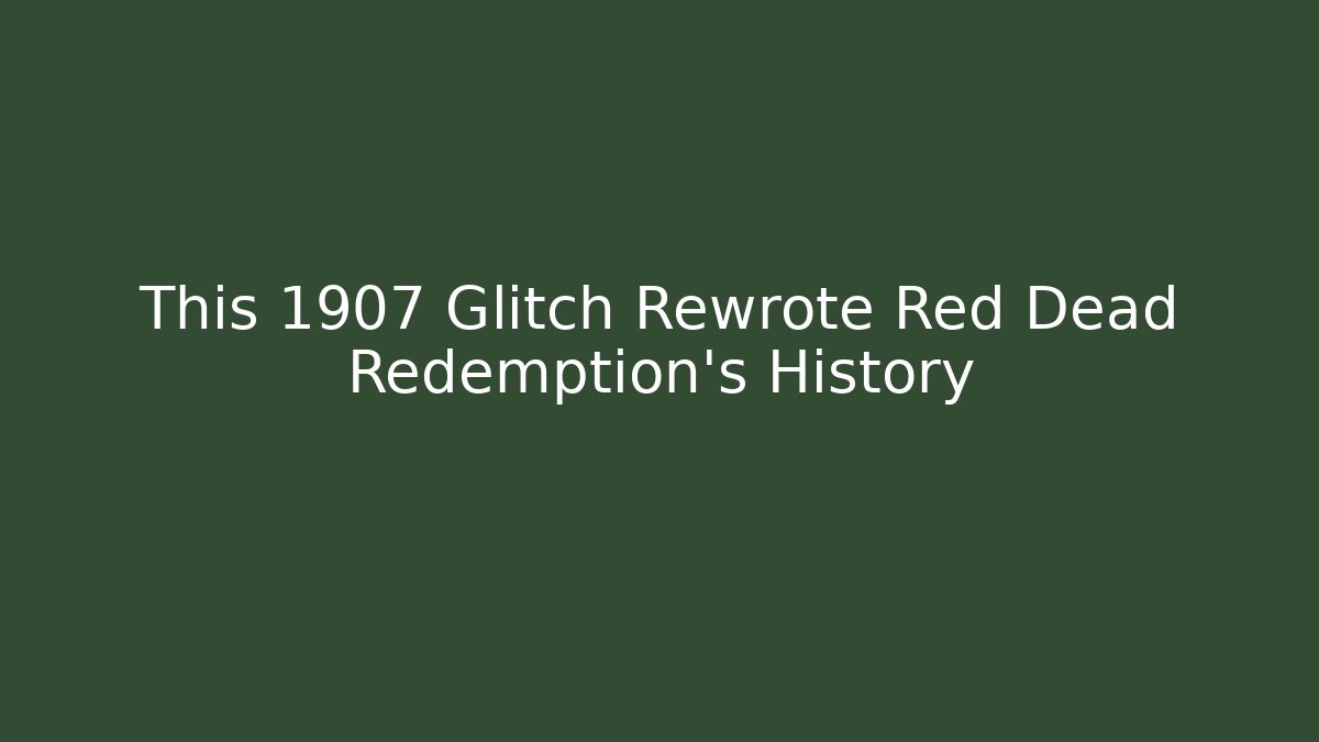 This 1907 Glitch Rewrote Red Dead Redemption's History