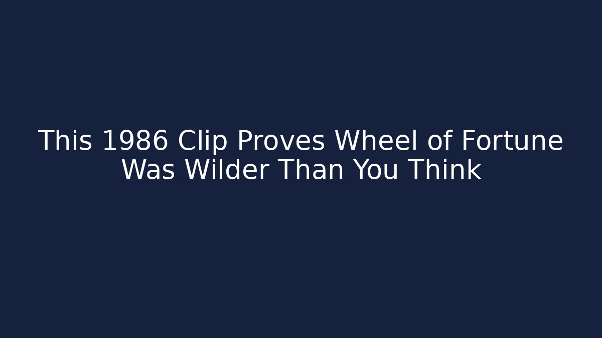 This 1986 Clip Proves Wheel of Fortune Was Wilder Than You Think