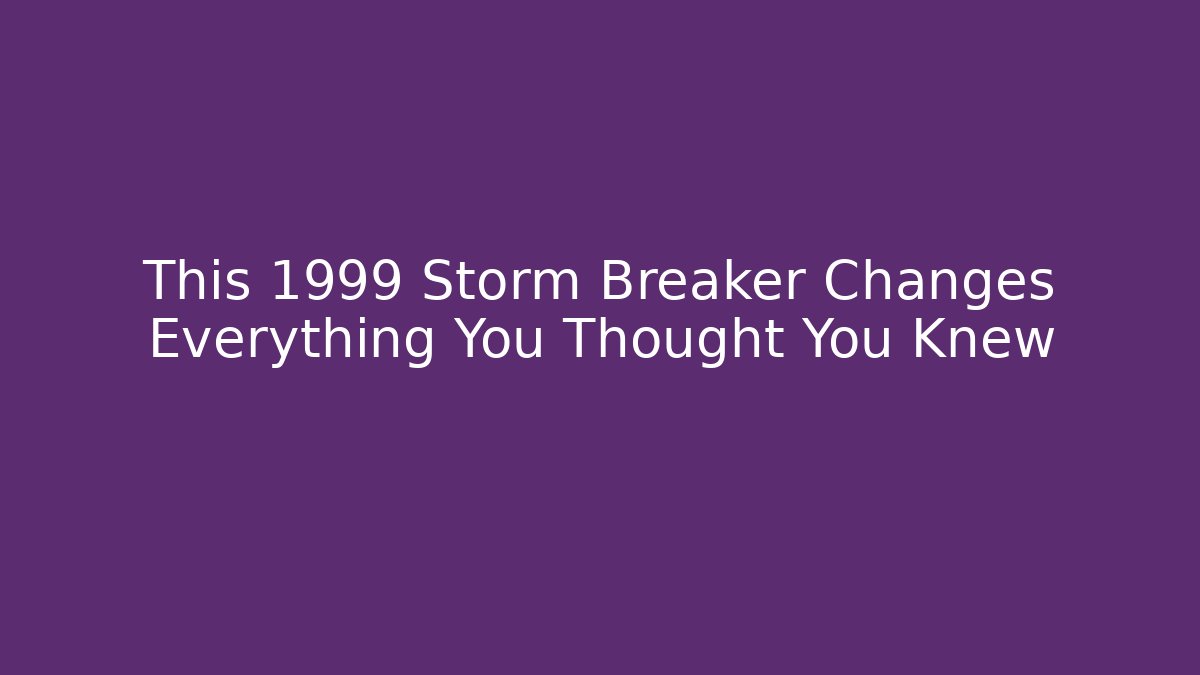 This 1999 Storm Breaker Changes Everything You Thought You Knew