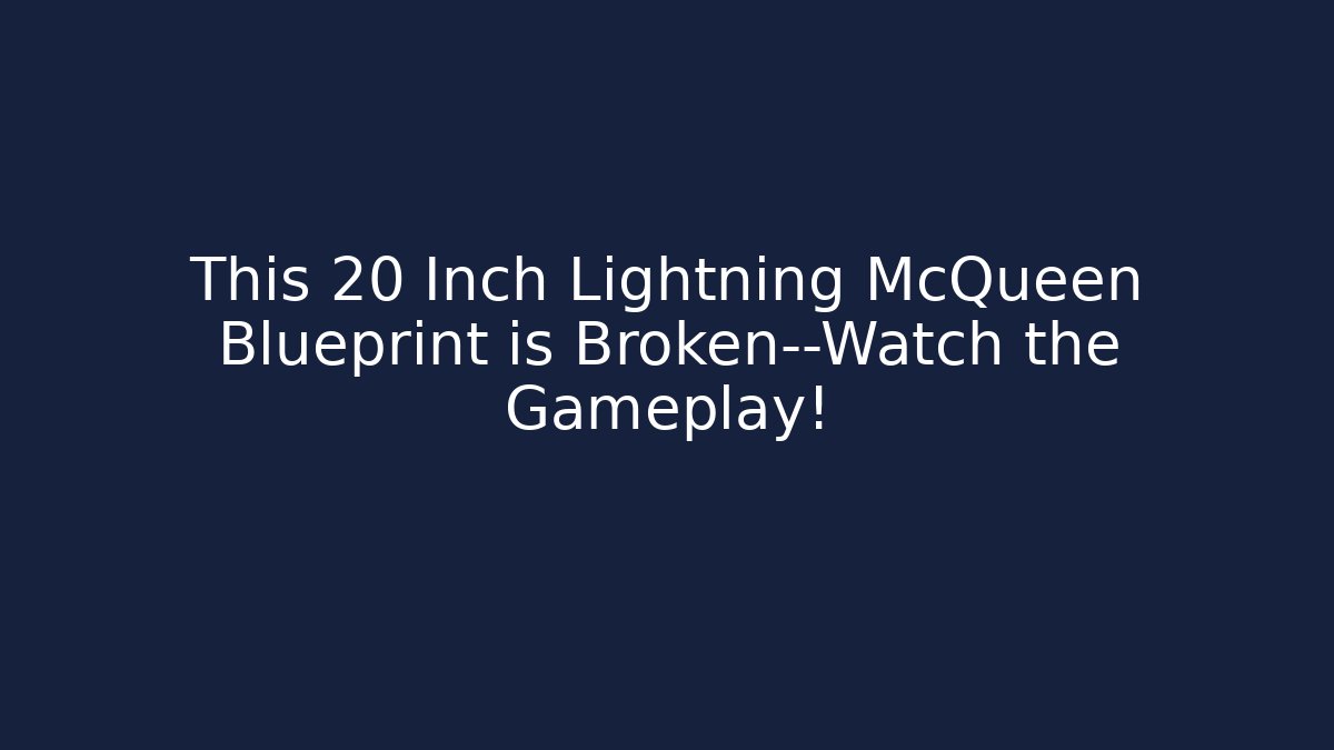 This 20 Inch Lightning McQueen Blueprint is Broken—Watch the Gameplay!