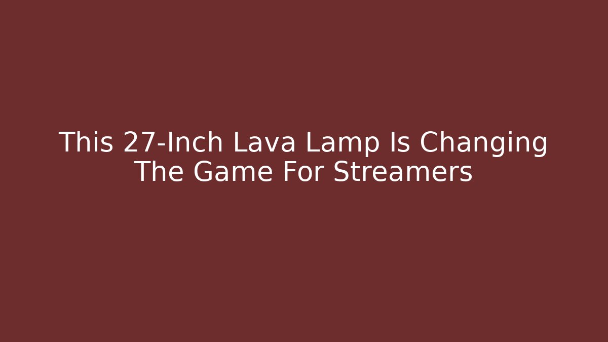 This 27-Inch Lava Lamp Is Changing The Game For Streamers