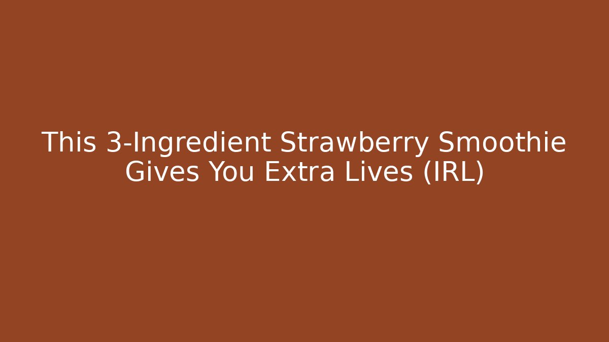 This 3-Ingredient Strawberry Smoothie Gives You Extra Lives (IRL)
