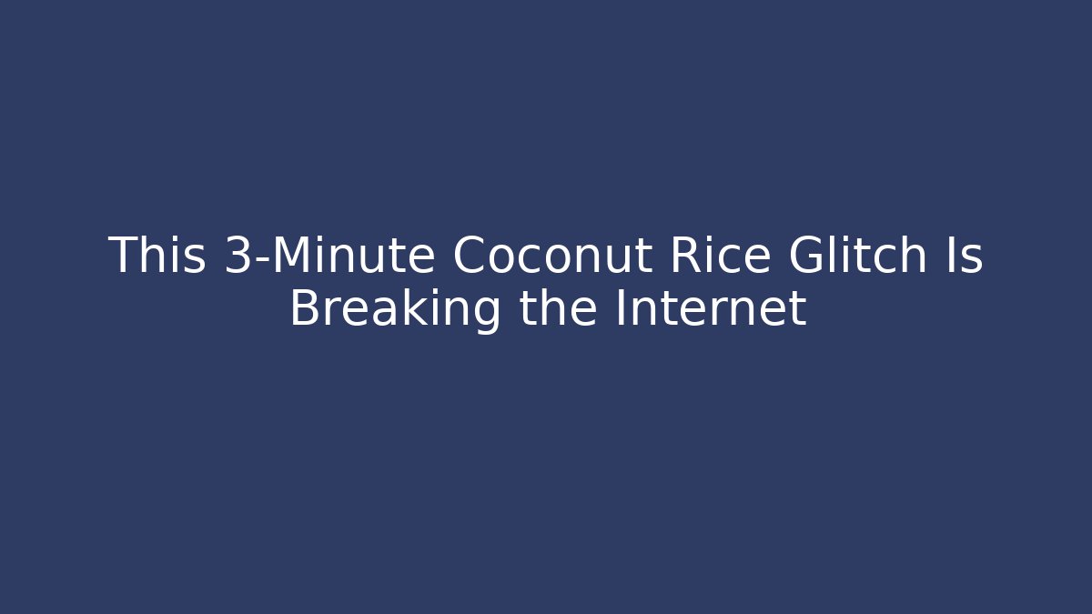 This 3-Minute Coconut Rice Glitch Is Breaking the Internet