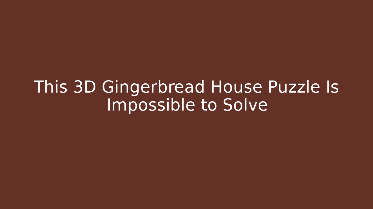 This 3D Gingerbread House Puzzle Is Impossible to Solve - Vintage E-Juice