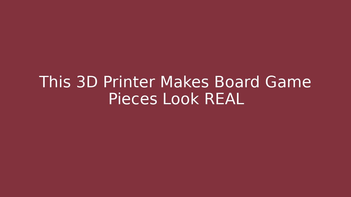 This 3D Printer Makes Board Game Pieces Look REAL