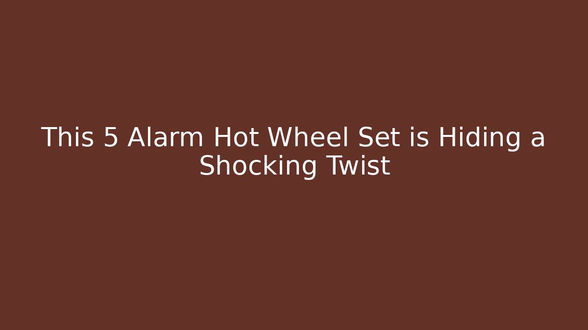 This 5 Alarm Hot Wheel Set is Hiding a Shocking Twist