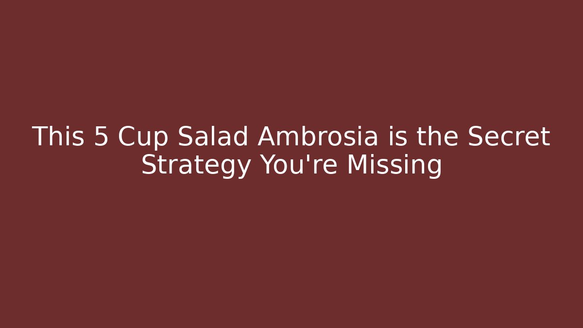 This 5 Cup Salad Ambrosia is the Secret Strategy You're Missing