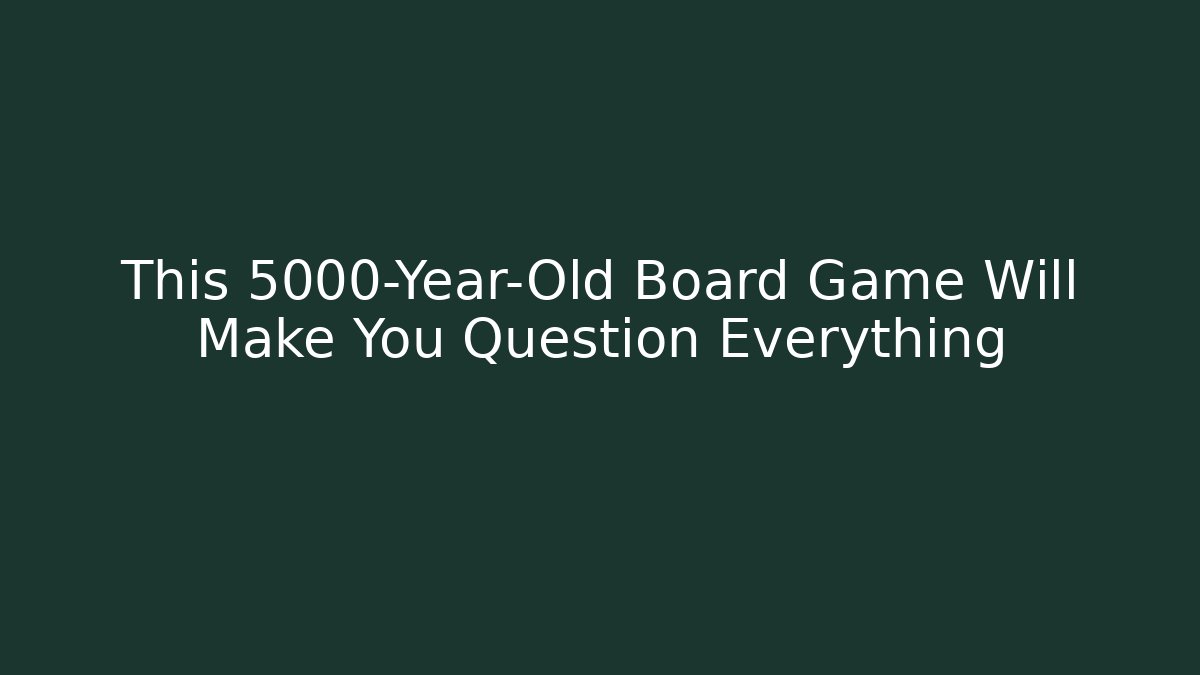 This 5000-Year-Old Board Game Will Make You Question Everything