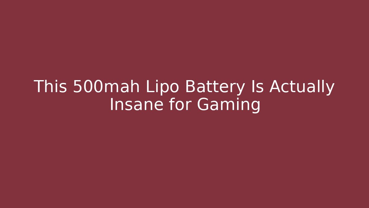 This 500mah Lipo Battery Is Actually Insane for Gaming