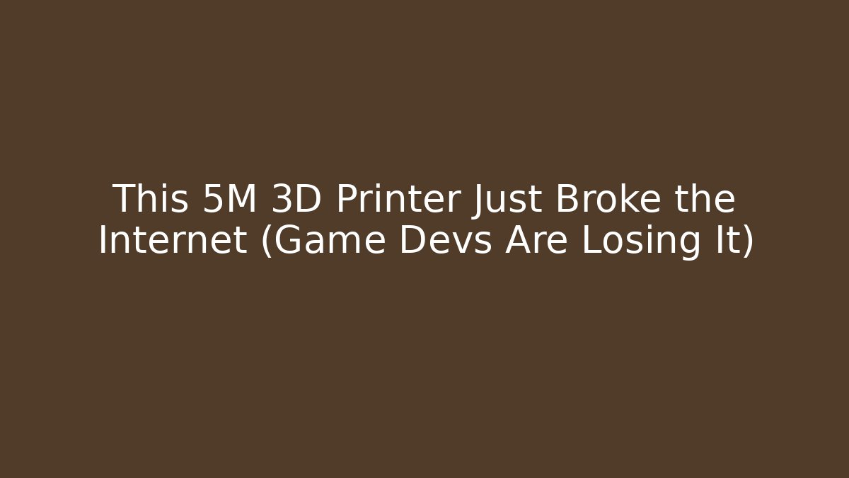 This 5M 3D Printer Just Broke the Internet (Game Devs Are Losing It)