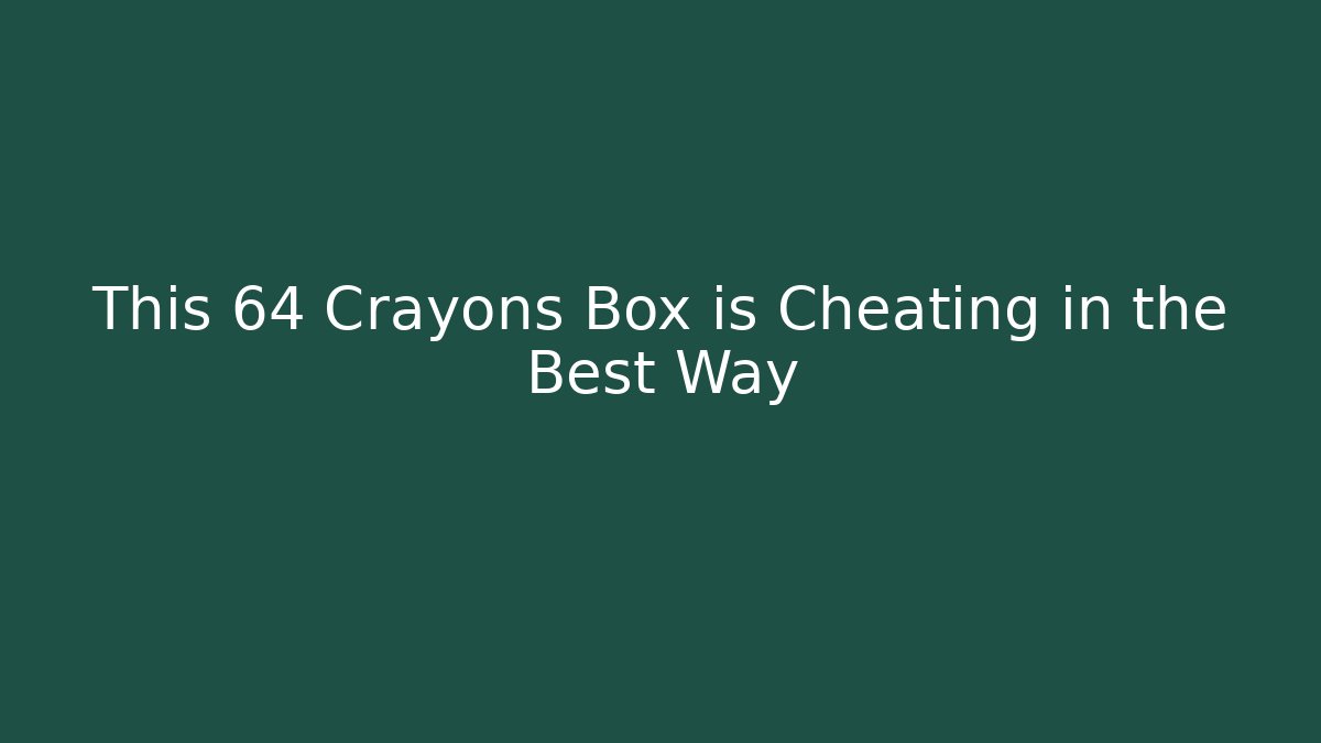 This 64 Crayons Box is Cheating in the Best Way