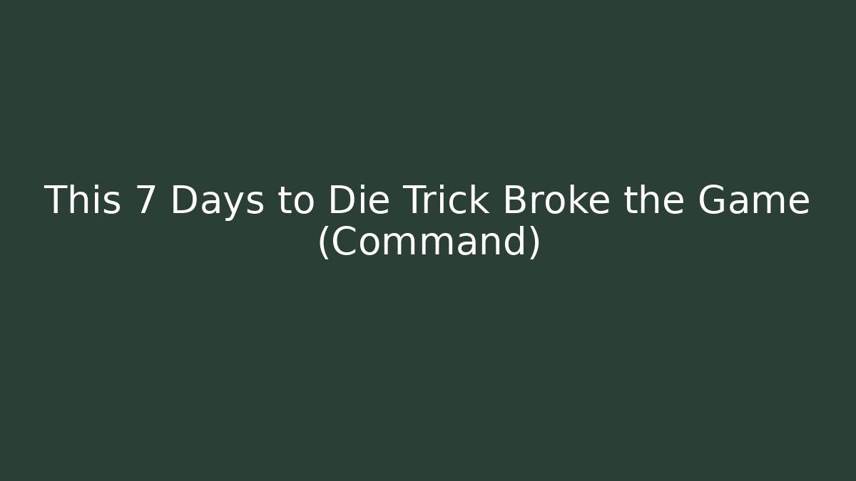 This 7 Days to Die Trick Broke the Game (Command)