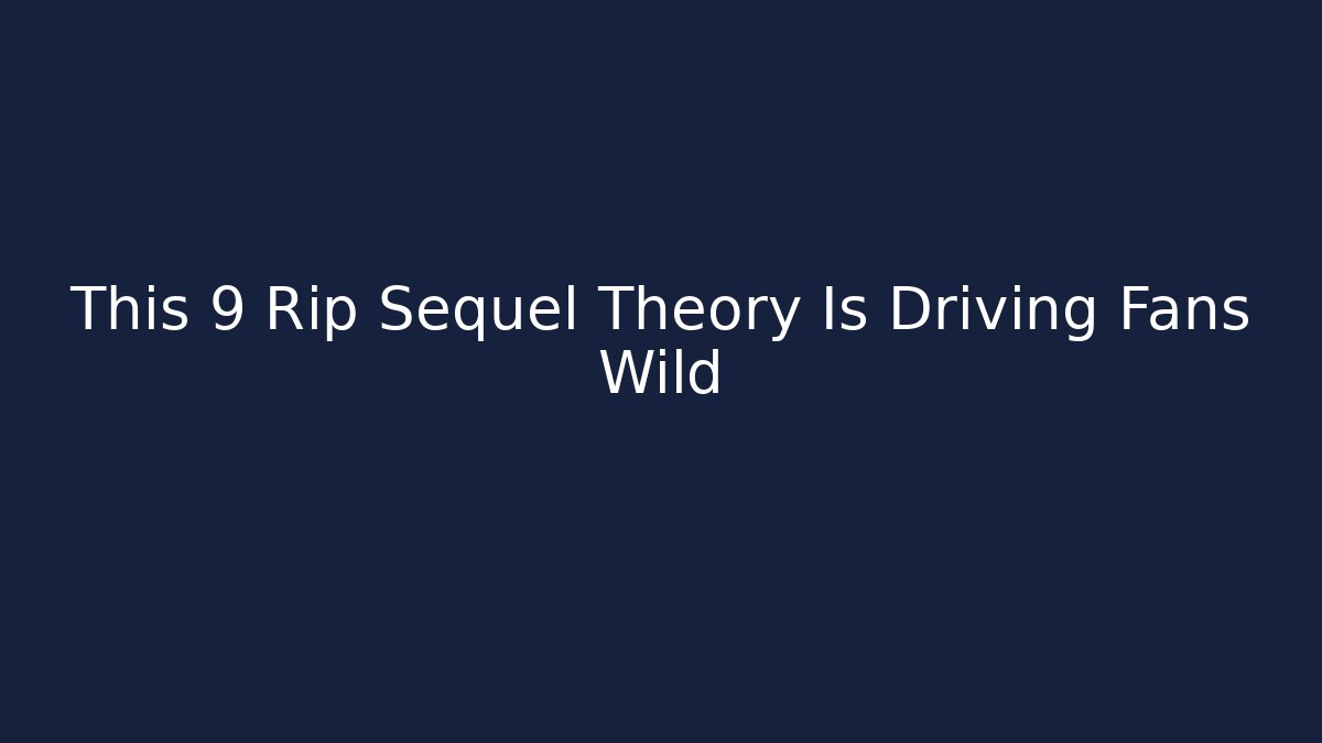 This 9 Rip Sequel Theory Is Driving Fans Wild