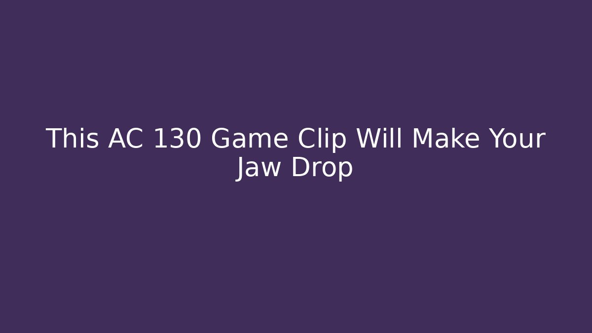 This AC 130 Game Clip Will Make Your Jaw Drop - Vintage E-Juice