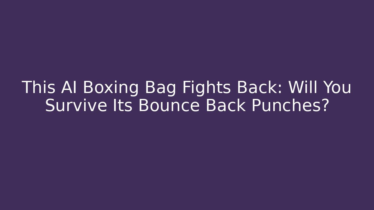 This AI Boxing Bag Fights Back: Will You Survive Its Bounce Back Punches?