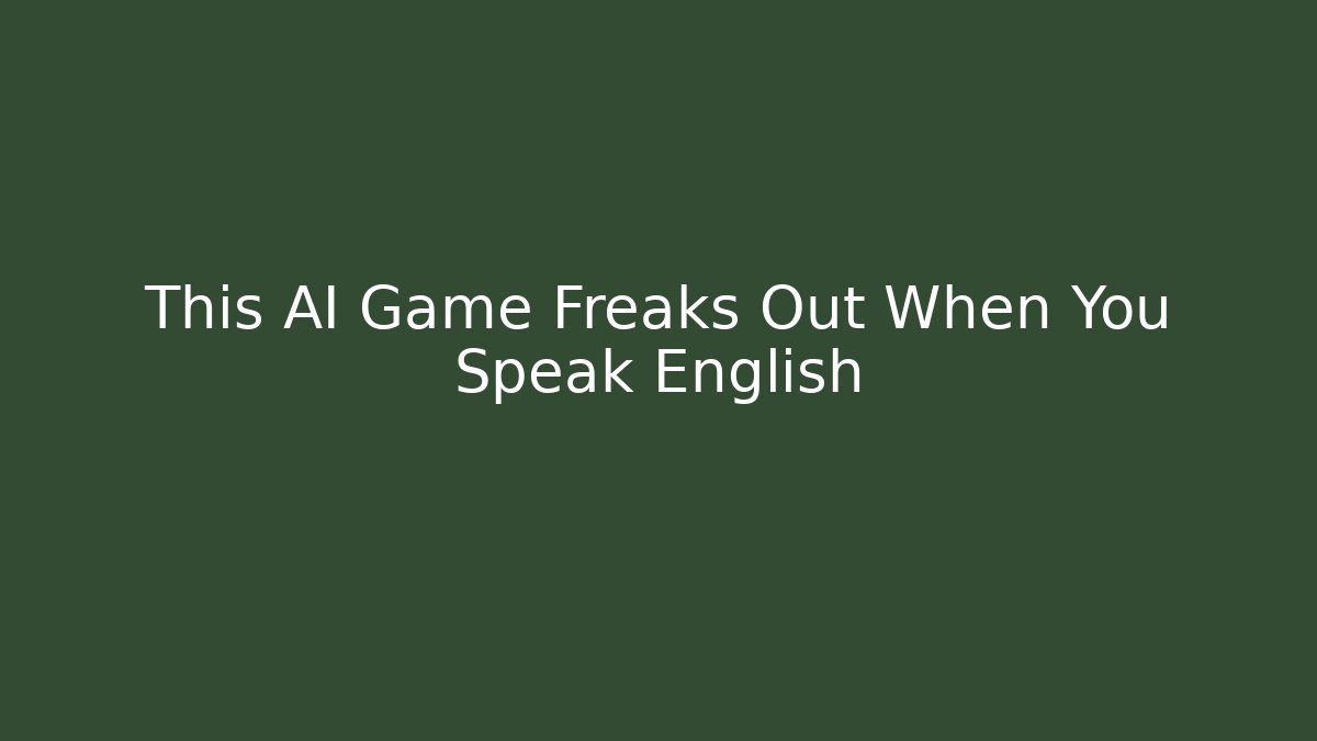 This AI Game Freaks Out When You Speak English - Vintage E-Juice