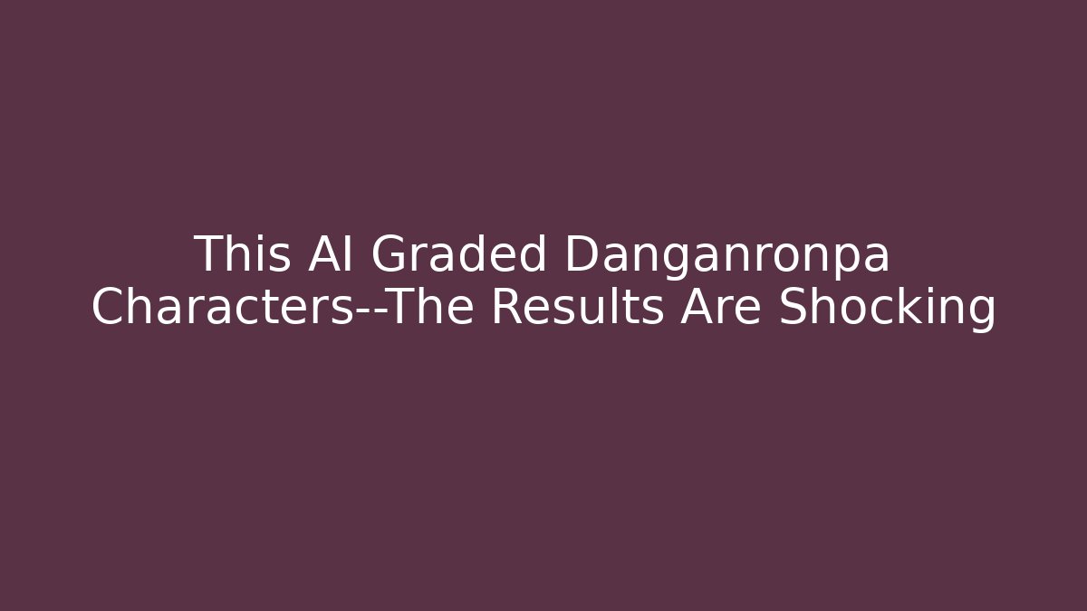 This AI Graded Danganronpa Characters—The Results Are Shocking