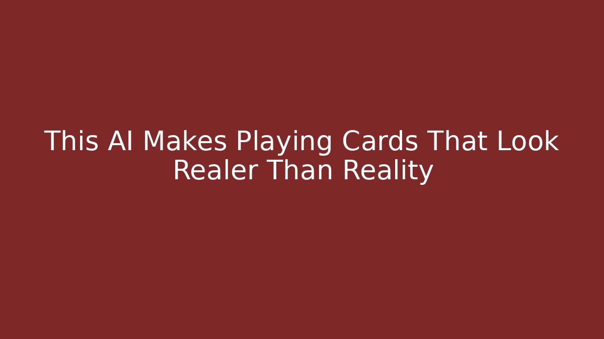 This AI Makes Playing Cards That Look Realer Than Reality